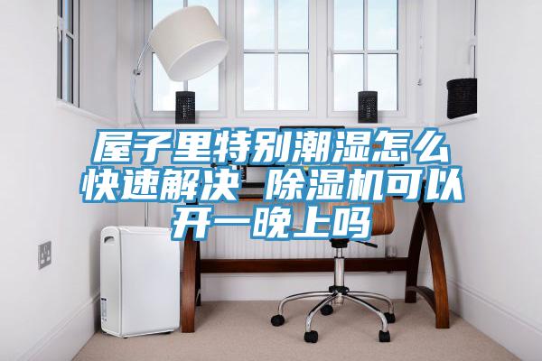 亚洲乱码一区二区三区 屋子里特别潮湿怎么快速解决 除湿机可以开一晚上吗