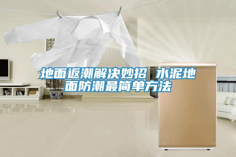 亚洲人成综合第一网站 地面返潮解决妙招 水泥地面防潮最简单方法