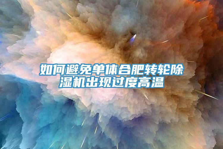 亚洲人成综合第一网站 如何避免单体合肥转轮除湿机出现过度高温