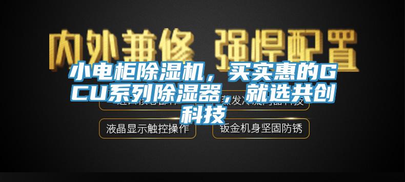 亚洲欧美一级特黄大片 小电柜除湿机，买实惠的GCU系列除湿器，就选共创科技