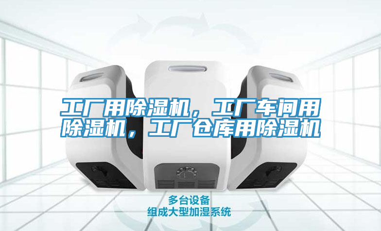 亚洲欧美一级特黄大片 工厂用除湿机，工厂车间用除湿机，工厂仓库用除湿机