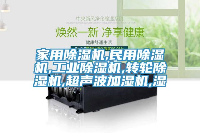 家用除湿机,民用除湿机,工业除湿机,转轮除湿机,超声波加湿机,湿