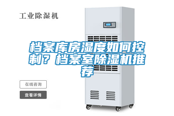 亚洲人成综合第一网站 档案库房湿度如何控制？档案室除湿机推荐