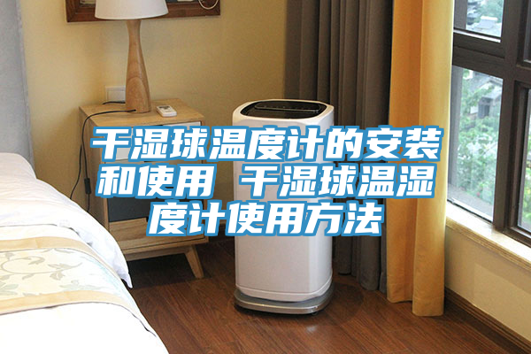 亚洲乱码一区二区三区 干湿球温度计的安装和使用 干湿球温湿度计使用方法