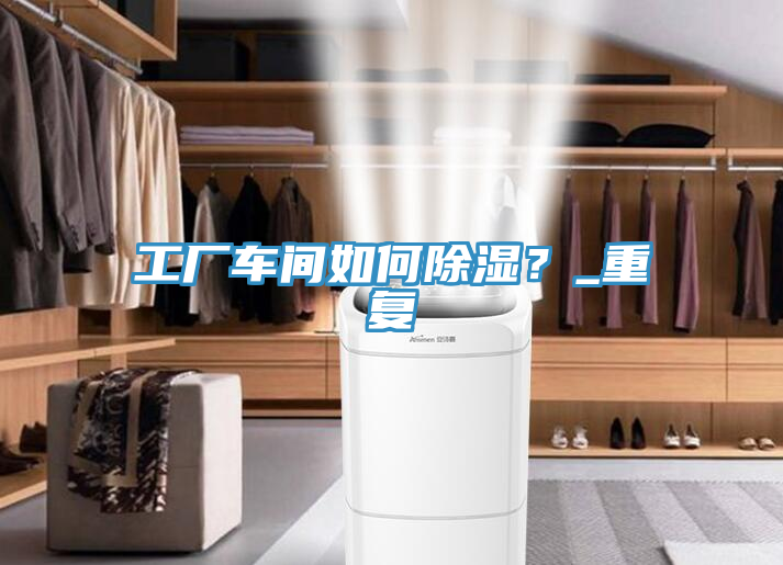 亚洲乱码一区二区三区 工厂车间如何除湿？_重复