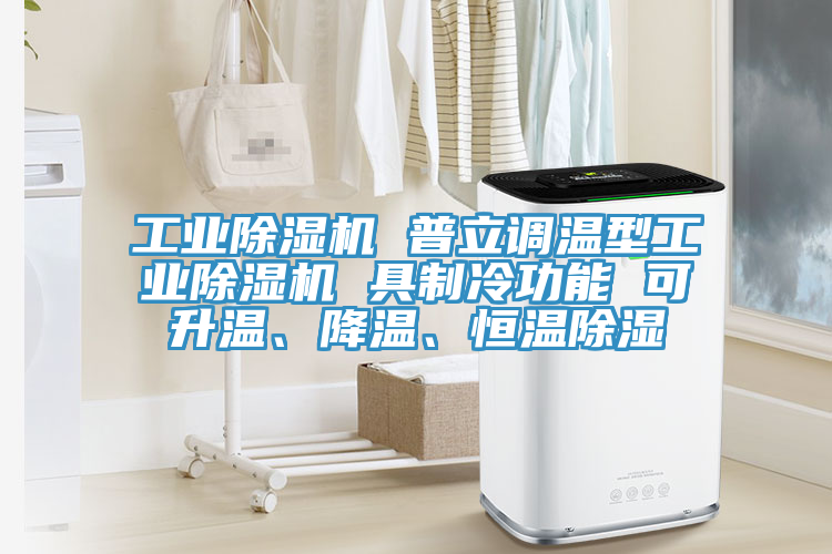 工业除湿机 普立调温型工业除湿机 具制冷功能 可升温、降温、恒温除湿