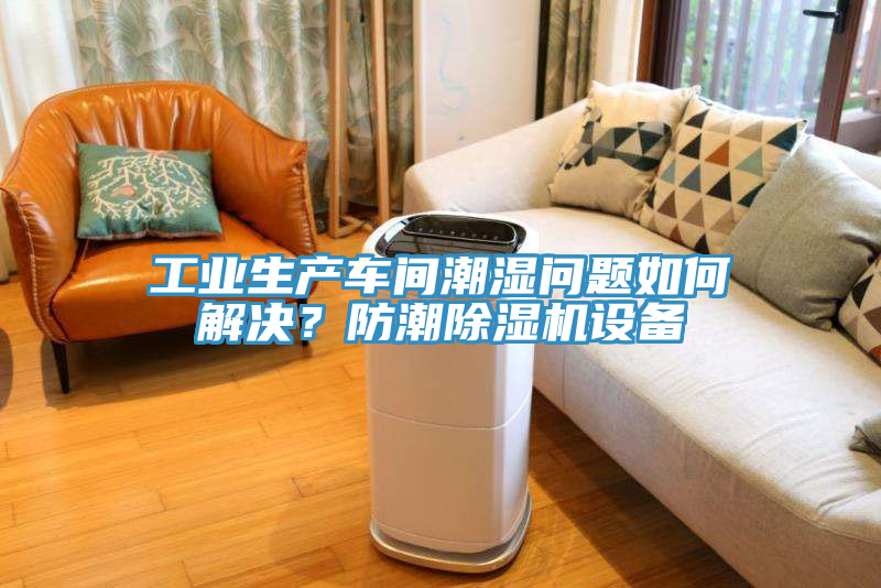 亚洲乱码一区二区三区 工业生产车间潮湿问题如何解决？防潮除湿机设备