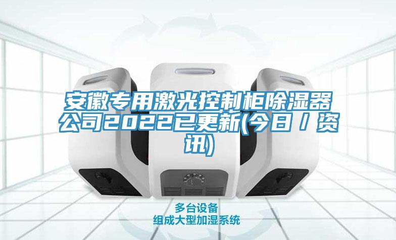 亚洲欧美一级特黄大片 安徽专用激光控制柜除湿器公司2022已更新(今日／资讯)