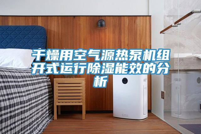 亚洲乱码一区二区三区 干燥用空气源热泵机组开式运行除湿能效的分析
