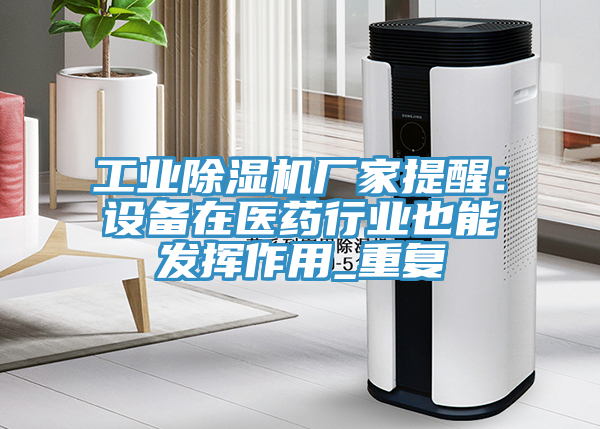 亚洲人成综合第一网站 工业除湿机厂家提醒：设备在医药行业也能发挥作用_重复
