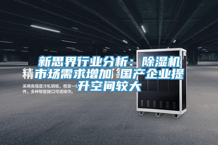 亚洲人成综合第一网站 新思界行业分析：除湿机市场需求增加 国产企业提升空间较大