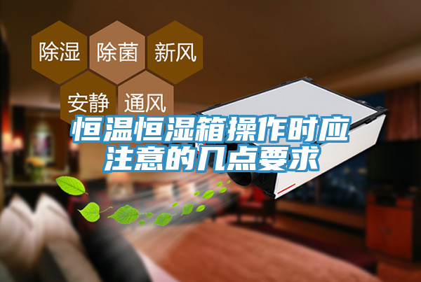亚洲欧美一级特黄大片 恒温恒湿箱操作时应注意的几点要求