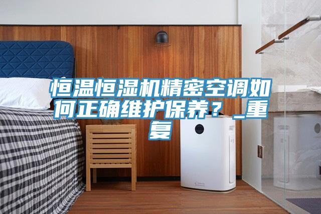 亚洲人成综合第一网站 恒温恒湿机精密空调如何正确维护保养？_重复