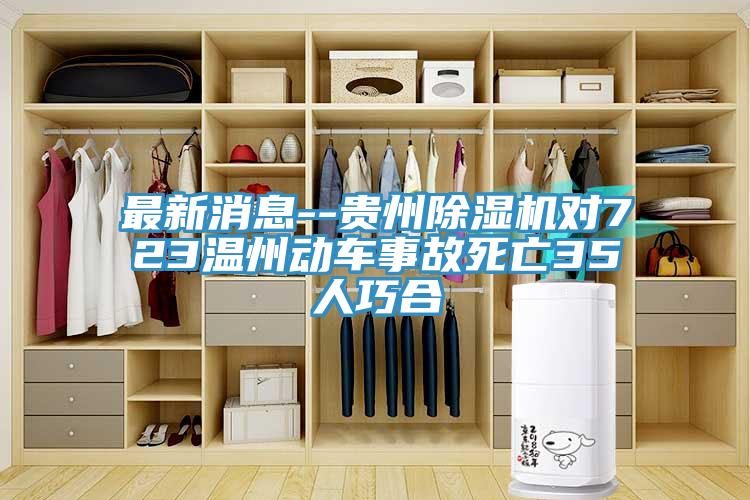 亚洲人成综合第一网站 最新消息--贵州除湿机对723温州动车事故死亡35人巧合