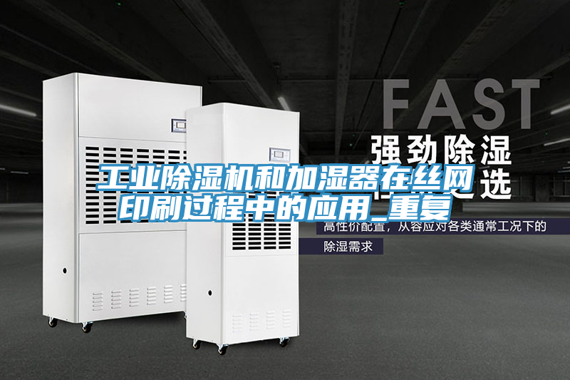 亚洲人成综合第一网站 工业除湿机和加湿器在丝网印刷过程中的应用_重复