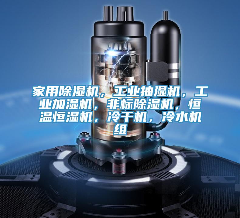 家用除湿机，工业抽湿机，工业加湿机，非标除湿机，恒温恒湿机，冷干机，冷水机组