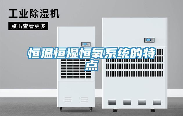 亚洲乱码一区二区三区 恒温恒湿恒氧系统的特点