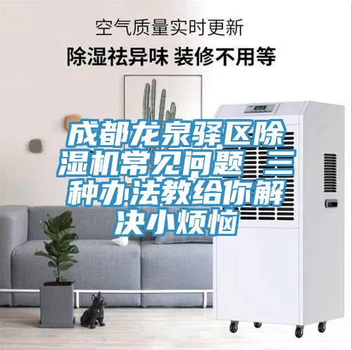 亚洲欧美一级特黄大片 成都龙泉驿区除湿机常见问题 三种办法教给你解决小烦恼