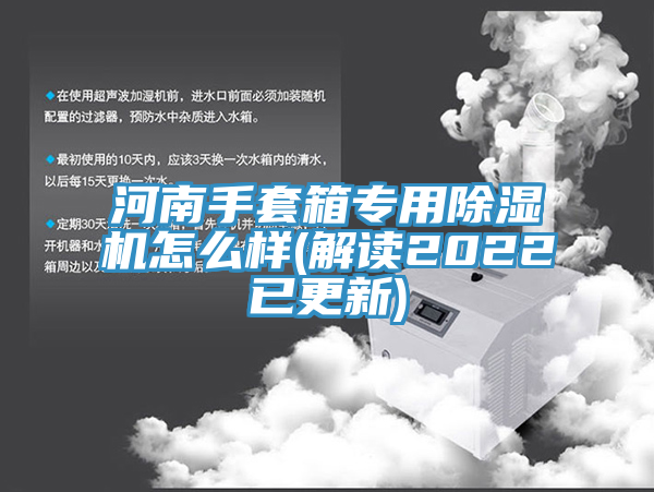 亚洲欧美一级特黄大片 河南手套箱专用除湿机怎么样(解读2022已更新)