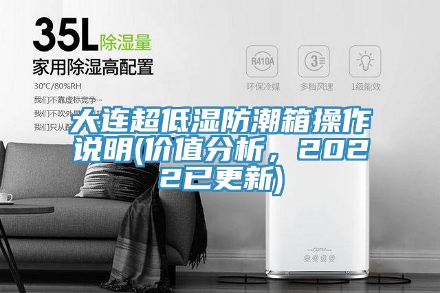 亚洲欧美一级特黄大片 大连超低湿防潮箱操作说明(价值分析，2022已更新)
