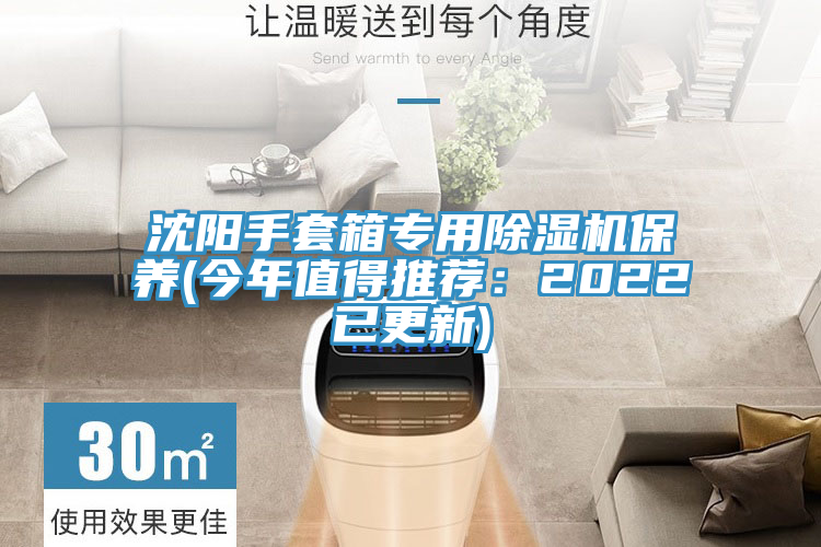 亚洲欧美一级特黄大片 沈阳手套箱专用除湿机保养(今年值得推荐：2022已更新)
