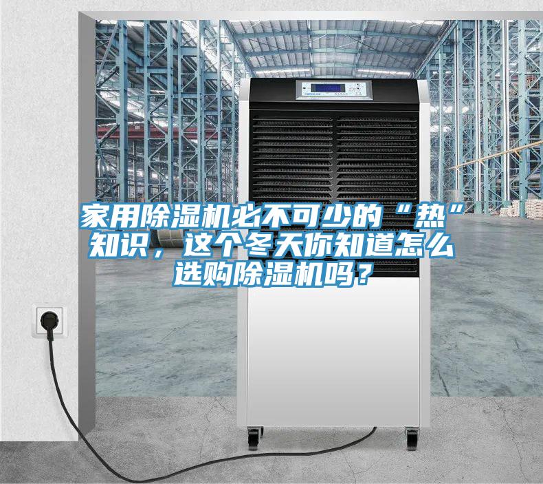 家用除湿机必不可少的“热”知识，这个冬天你知道怎么选购除湿机吗？