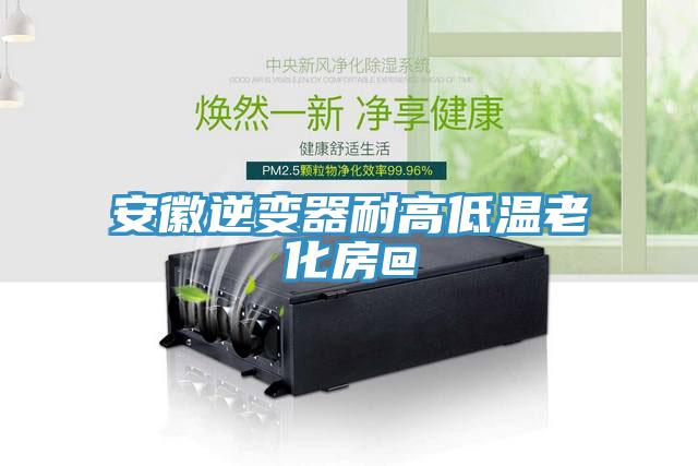 亚洲乱码一区二区三区 安徽逆变器耐高低温老化房@