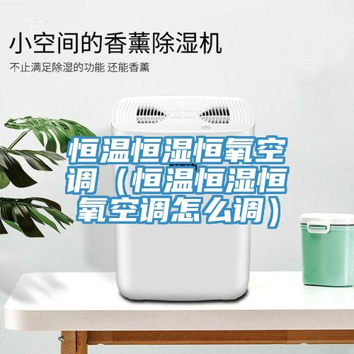 亚洲人成综合第一网站 恒温恒湿恒氧空调（恒温恒湿恒氧空调怎么调）