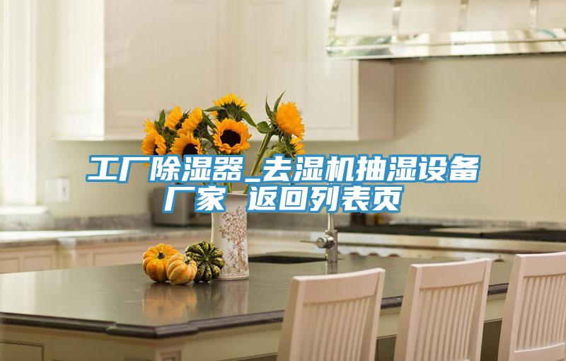 亚洲欧美一级特黄大片 工厂除湿器_去湿机抽湿设备厂家 返回列表页