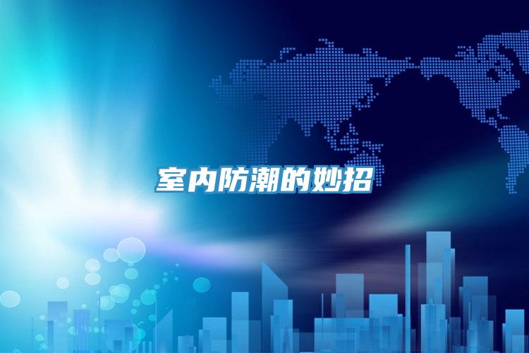 亚洲人成综合第一网站 室内防潮的妙招
