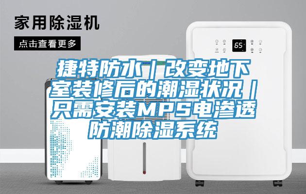 捷特防水｜改变地下室装修后的潮湿状况｜只需安装MPS电渗透防潮除湿系统