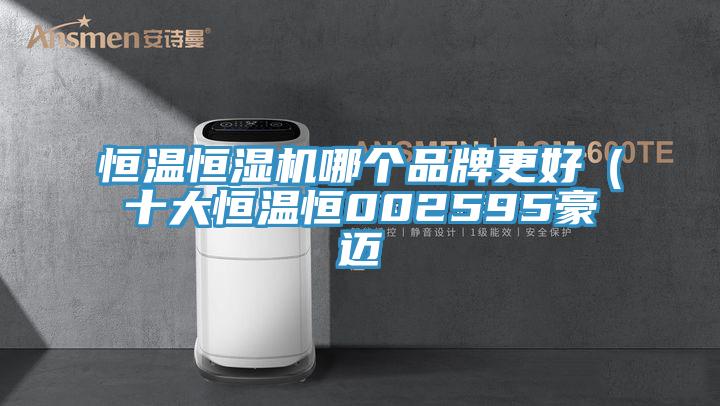 亚洲人成综合第一网站 恒温恒湿机哪个品牌更好（十大恒温恒002595豪迈