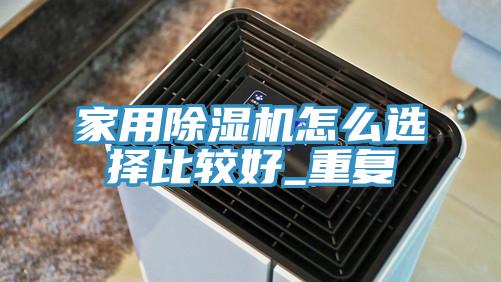 亚洲欧美一级特黄大片 家用除湿机怎么选择比较好_重复