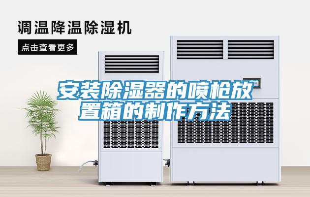 亚洲乱码一区二区三区 安装除湿器的喷枪放置箱的制作方法
