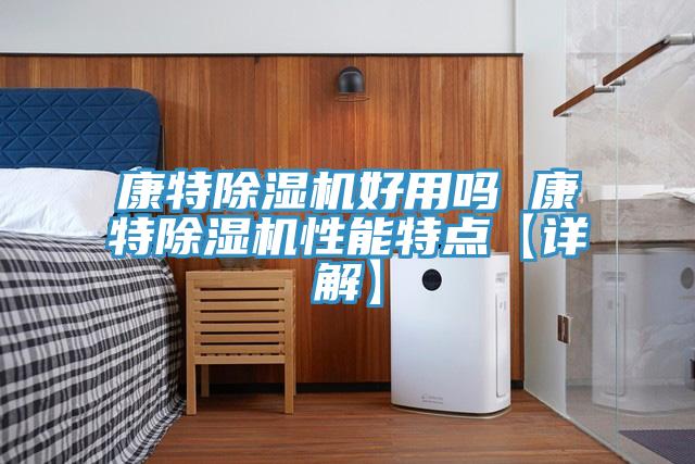 亚洲欧美一级特黄大片 康特除湿机好用吗 康特除湿机性能特点【详解】