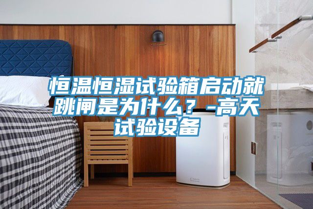 亚洲乱码一区二区三区 恒温恒湿试验箱启动就跳闸是为什么？-高天试验设备
