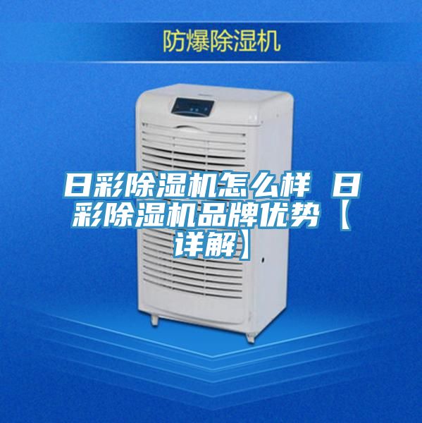 亚洲乱码一区二区三区 日彩除湿机怎么样 日彩除湿机品牌优势【详解】