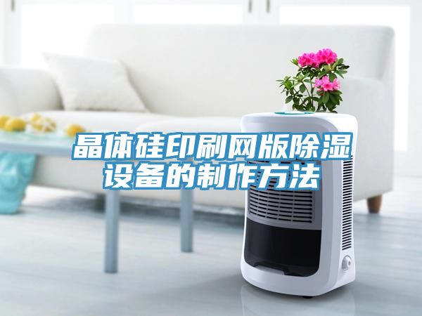 亚洲人成综合第一网站 晶体硅印刷网版除湿设备的制作方法
