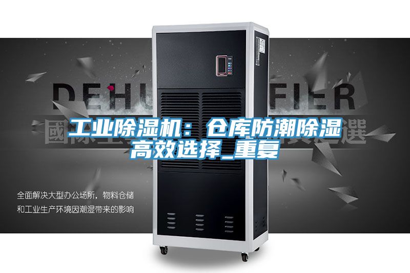 亚洲乱码一区二区三区 工业除湿机：仓库防潮除湿高效选择_重复