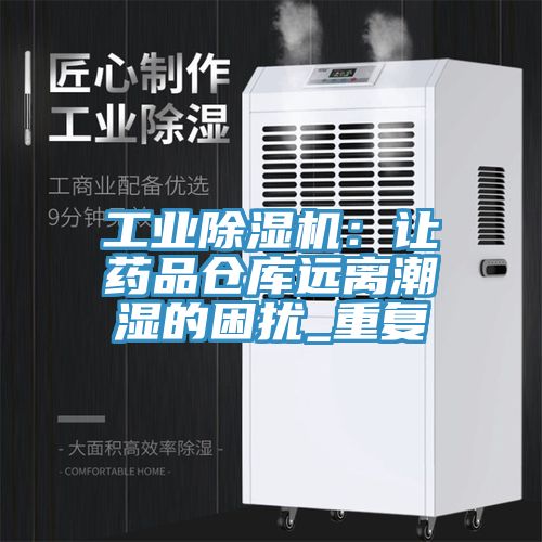 亚洲人成综合第一网站 工业除湿机：让药品仓库远离潮湿的困扰_重复