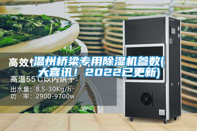 亚洲欧美一级特黄大片 温州桥梁专用除湿机参数(大喜讯！2022已更新)