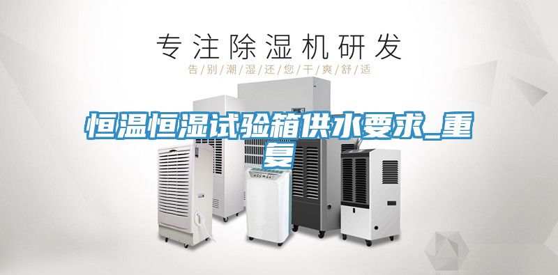亚洲人成综合第一网站 恒温恒湿试验箱供水要求_重复