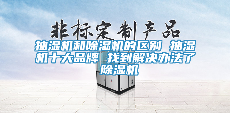 亚洲乱码一区二区三区 抽湿机和除湿机的区别 抽湿机十大品牌 找到解决办法了 除湿机