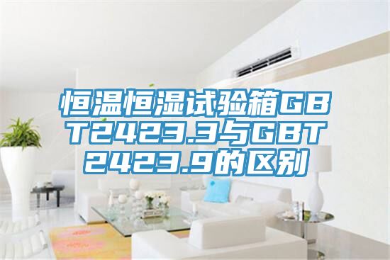 亚洲欧美一级特黄大片 恒温恒湿试验箱GBT2423.3与GBT2423.9的区别