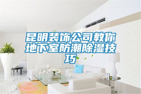 亚洲乱码一区二区三区 昆明装饰公司教你地下室防潮除湿技巧