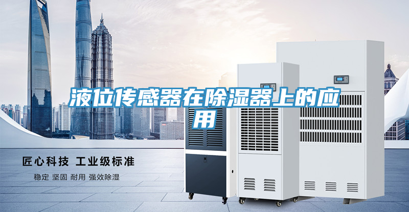 亚洲乱码一区二区三区 液位传感器在除湿器上的应用