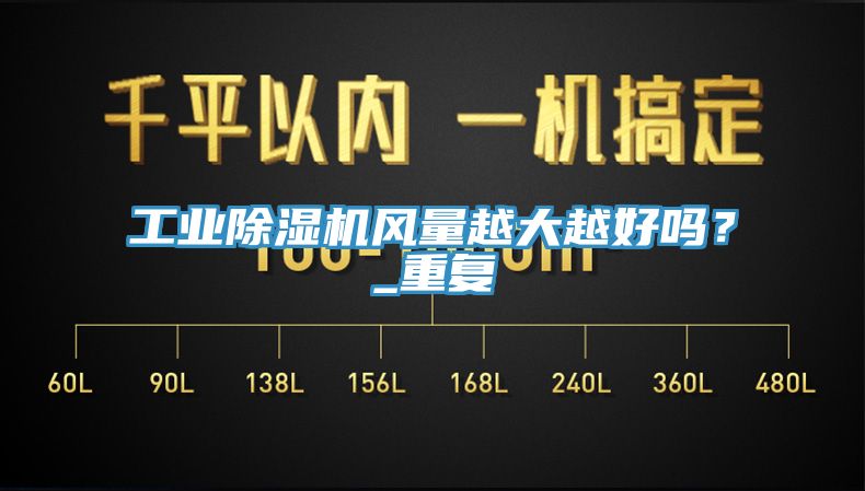 亚洲欧美一级特黄大片 工业除湿机风量越大越好吗？_重复