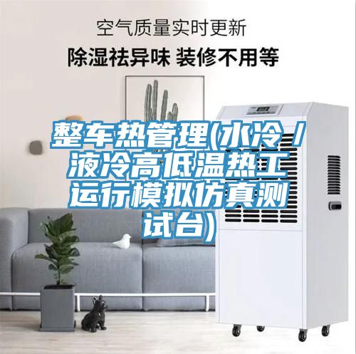 亚洲欧美一级特黄大片 整车热管理(水冷／液冷高低温热工运行模拟仿真测试台)