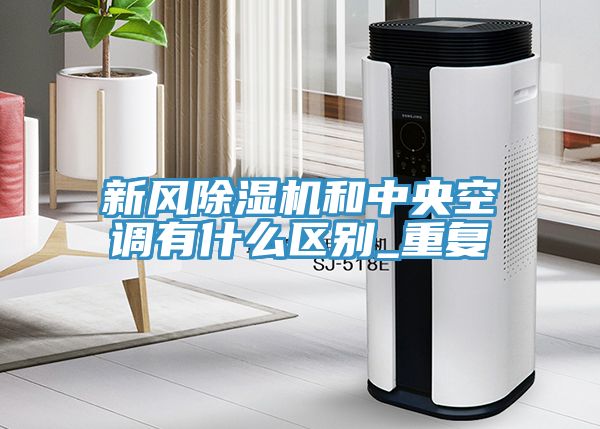 亚洲人成综合第一网站 新风除湿机和中央空调有什么区别_重复