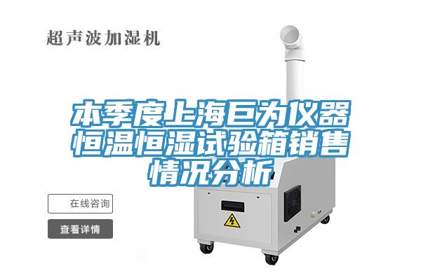 亚洲欧美一级特黄大片 本季度上海巨为仪器恒温恒湿试验箱销售情况分析